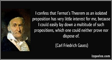 http://izquotes.com/quotes-pictures/quote-i-confess-that-fermat-s-theorem-as-an-isolated-proposition-has-very-little-interest-for-me-because-carl-friedrich-gauss-231432.jpg