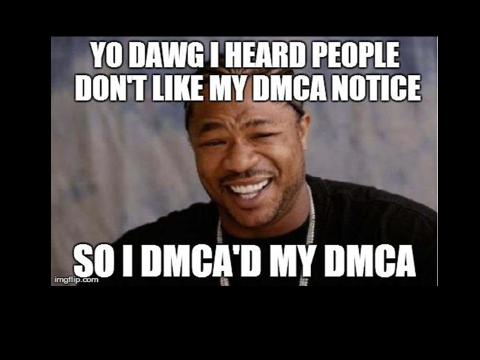 \'yo dawg i heard people don\'t like my dmca notice... so i dmca\'d my dmca\'
