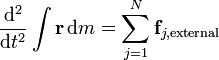  \frac{\mathrm{d}^2}{\mathrm{d}t^2} \int \mathbf{r}\, \mathrm{d}m = \sum_{j=1}^n \mathbf{f}_{j,\mathrm{external}}