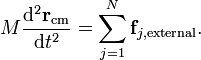 m \frac{\mathrm{d}^2 \mathbf{r}_\mathrm{cm}}{\mathrm{d}t^2} = \sum_{j=1}^n \mathbf{f}_{j,\mathrm{external}}.