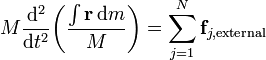  m \frac{\mathrm{d}^2}{\mathrm{d}t^2}\!\left(\frac{\int \mathbf{r}\, \mathrm{d}m}{m}\right) = \sum_{j=1}^n \mathbf{f}_{j,\mathrm{external}}