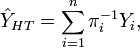  \hat{y}_{ht} = \sum_{i=1}^n \pi_i ^{-1} y_i, 